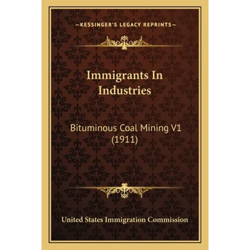 Immigrants In Industries: Bituminous Coal Mining V1 (1911)