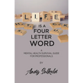 Life Is a Four-Letter Word: A Mental Health Survival Guide for Professionals