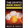 The Crypto Mining Mindset: A Beginner's Guide to Cryptocurrency Mining