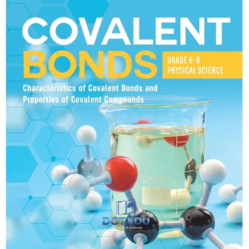 Covalent Bonds Characteristics of Covalent Bonds and Properties of Covalent Compounds Grade 6-8 Physical Science