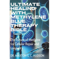 Ultimate Healing With Methylene Blue Therapy Bible: The Future of Medicine for Cellular Repair and Longevity