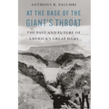 At the Base of the Giant's Throat: The Past and Future of America's Great Dams