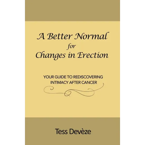 A Better Normal for Changes in Erection: Your Guide to Rediscovering Intimacy After Cancer
