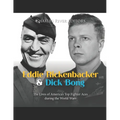 Eddie Rickenbacker and Dick Bong: The Lives of America's Top Fighter Aces during the World Wars