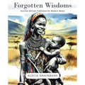 Forgotten Wisdoms: Ancient African Traditions for Modern Moms