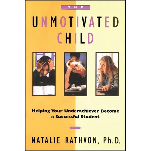 The Unmotivated Child: Helping Your Underachiever Become a Successful Student