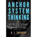 Anchor System Thinking: The Art of Situational Analysis, Problem Solving, and Strategic Planning for Yourself, Your Organization, and Society