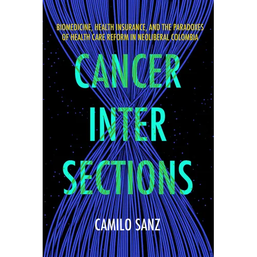 Cancer Intersections: Biomedicine, Health Insurance, and the Paradoxes of Health Care Reform in Neoliberal Colombia