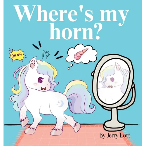 Where's My Horn?: Fun, Simple and Educational Short Story Book of Aston the Unicorn in a Search to Find Its Lost Horn for Pre-Readers