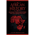 African History: Explore The Amazing Timeline of The World's Richest Continent - The History, Culture, Folklore, Mythology & More of Africa
