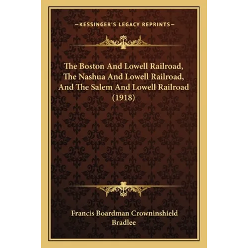 The Boston And Lowell Railroad, The Nashua And Lowell Railroad, And The Salem And Lowell Railroad (1918)