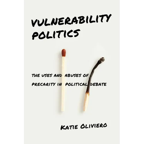 Vulnerability Politics: The Uses and Abuses of Precarity in Political Debate