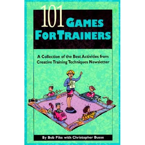 101 Games for Trainers: A Collection of the Best Activities from Creative Training Techniques Newsletter
