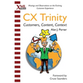 CX Trinity: Customers, Content, and Context: Musings and Observations on the Evolving Customer Experience