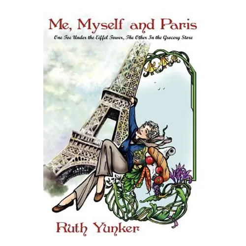 Me, Myself and Paris: One Toe Under the Eiffel Tower, The Other In the Grocery Store