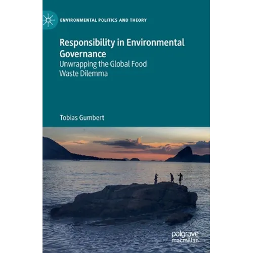 Responsibility in Environmental Governance: Unwrapping the Global Food Waste Dilemma