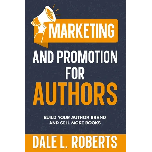Marketing and Promotion for Authors: Build Your Author Brand and Sell More Books