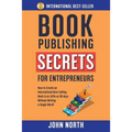 Book Publishing Secrets for Entrepreneurs: How to Create an International Best-Selling Book in as Little as 90 Days Without Writing a Single Word!