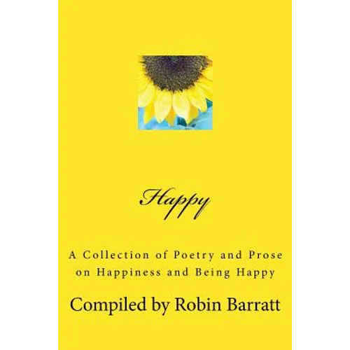 Happy: A Collection of Poetry and Prose on Happiness and Being Happy