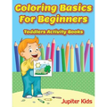 Coloring Basics For Beginners: Toddlers Activity Books