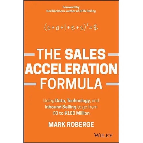 The Sales Acceleration Formula: Using Data, Technology, and Inbound Selling to Go from $0 to $100 Million