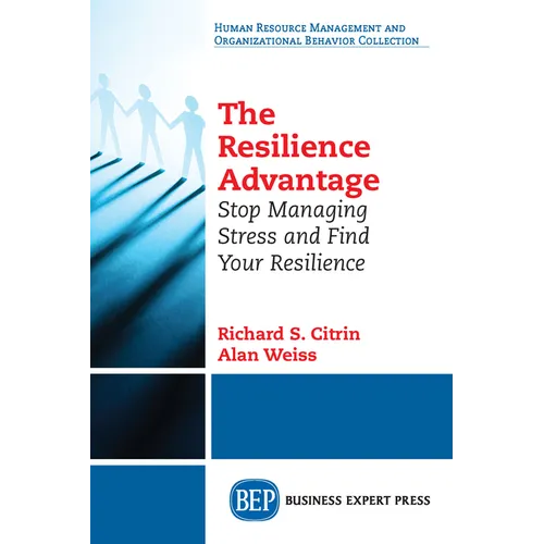 The Resilience Advantage: Stop Managing Stress and Find Your Resilience