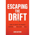 Escaping the Drift: How to Make the World Happen for You, Not to You