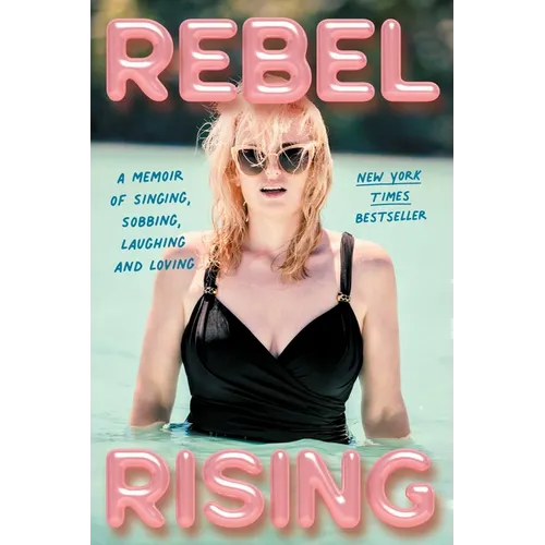 Rebel Rising: A Memoir of Singing, Sobbing, Laughing and Loving
