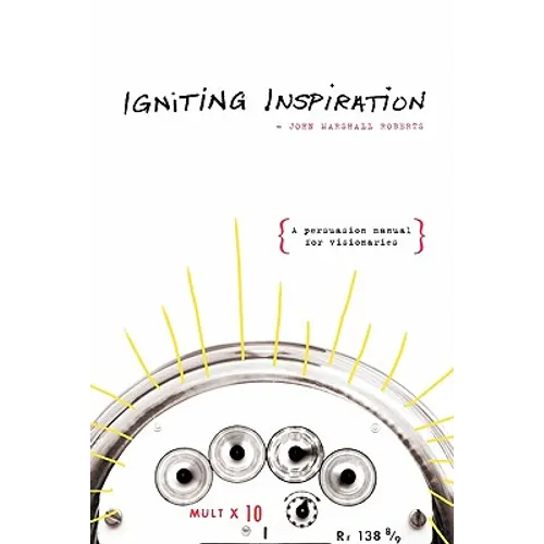 Igniting Inspiration: A Persuasion Manual for Visionaries