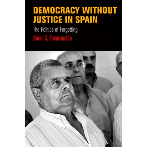 Democracy Without Justice in Spain: The Politics of Forgetting