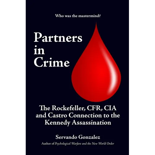 Partners in Crime: The Rockefeller, CFR, CIA and Castro Connection to the Kennedy Assassination: The