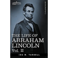 The Life of Abraham Lincoln: Vol. II: Drawn from Original Sources and Containing Many Speeches, Letters and Telegrams