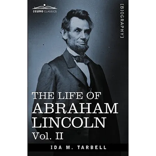 The Life of Abraham Lincoln: Vol. II: Drawn from Original Sources and Containing Many Speeches, Letters and Telegrams