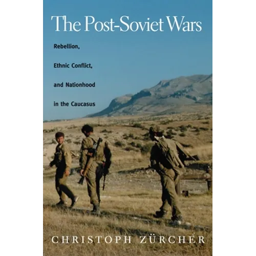 The Post-Soviet Wars: Rebellion, Ethnic Conflict, and Nationhood in the Caucasus