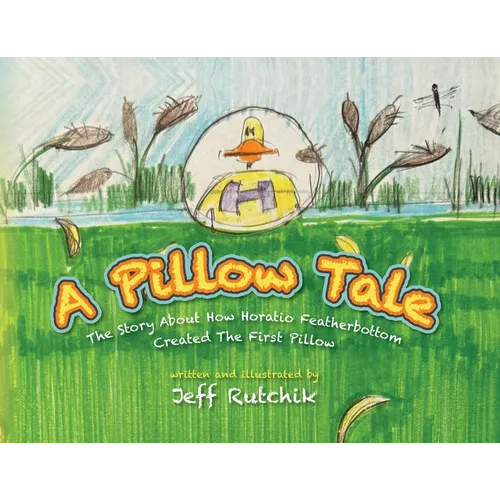 A Pillow Tale: The Story About How Horatio Featherbottom Created The First Pillow