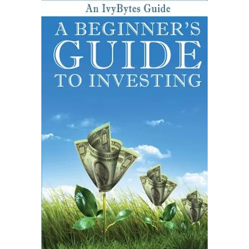 A Beginner's Guide to Investing: How to Grow Your Money the Smart and Easy Way