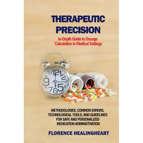 Therapeutic Precision: In-Depth Guide to Dosage Calculation in Medical Settings: Methodologies, Common Errors, Technological Tools, and Guide
