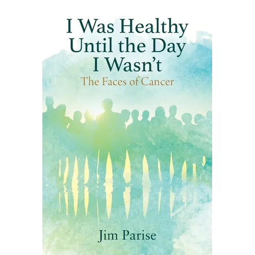 I Was Healthy Until the Day I Wasn't: The Faces of Cancer