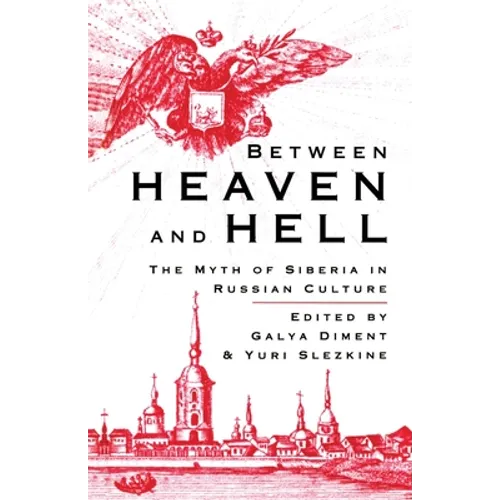 Between Heaven and Hell: The Myth of Siberia in Russian Culture