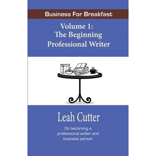 Business for Breakfast, Volume 1: The Beginning Professional Writer