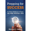 Prepping for Success: The Ultimate Handbook for the Beginner High School Basketball Coach