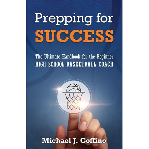 Prepping for Success: The Ultimate Handbook for the Beginner High School Basketball Coach