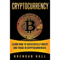 Cryptocurrency: Learn How to Successfully Invest and Trade in Cryptocurrencies