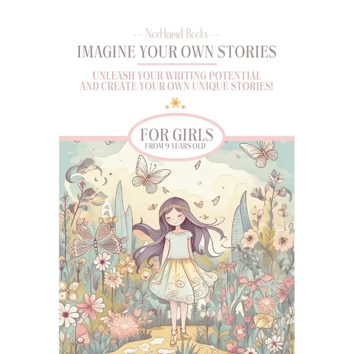 Imagine Your Own Stories: Unleash your writing potential and create your own unique stories! - for girls from 9 years old