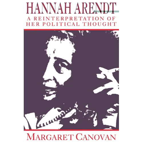 Hannah Arendt: A Reinterpretation of Her Political Thought