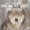 The Difference Between Dogs, Wolves, Foxes and Hyenas Children's Science & Nature