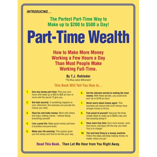 Part-Time Wealth: How to Make More Money Working a Few Hours a Day Than Most People Make Working Full-Time.