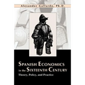 Spanish Economics in the Sixteenth Century: Theory, Policy, and Practice