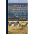 The Standard American Poultry Book, Containing all the Different Varieties of Fowls