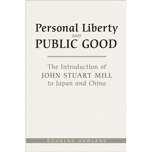 Personal Liberty and Public Good: The Introduction of John Stuart Mill to Japan and China